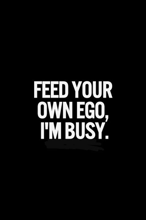 Feed Your Own Ego, I'm Busy. Feed Your Own Ego Im Busy, My Ego Quotes, I’m Busy Quotes, I’m Back Quotes, Im Busy Quotes, Ego Quotes Attitude, Im Toxic, Feed Your Own Ego, Ego Wallpaper