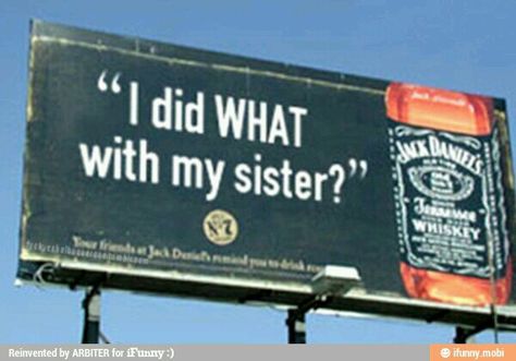 Oh alcohol. Did what with my sister? Funny Billboards, Billboard Advertising, Love My Sister, College Humor, Top Memes, Road Signs, Jack Daniels, Funny Graphics, Funny Signs