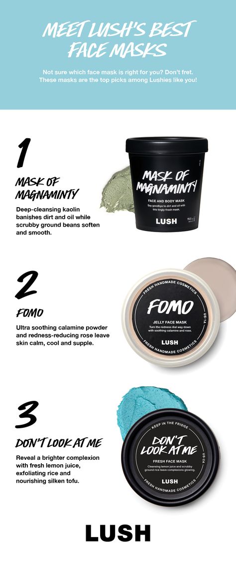 Meet our most popular Lush face masks. Full of fresh and effective ingredients, these three treats are a good step in the right direction. Mask Of Magnaminty can help with oily skin and spots, FOMO is perfect for ultra-sensitive and red skin, while Don't Look At Me provides a deep exfoliation with a brightening effect. Lush Mask Of Magnaminty, Facemasks Skincare, Lush Mask, Mask Of Magnaminty, Lush Face Products, Lush Face Mask, Best Lush Products, Deep Exfoliation, Lush Products