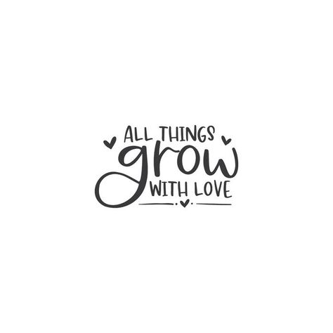 All Things Grow With Love, Layer Cut, With Love, Love Quotes, Quotes, Quick Saves