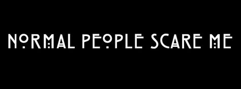 Normal People Scare Me, People Scare Me, Timeline Cover, Stick And Poke, Timeline Covers, Normal People, Horror Story, Deep Thought Quotes, American Horror