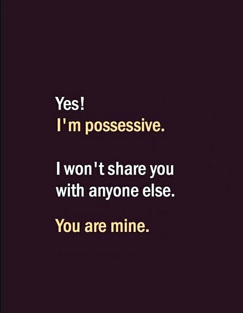 Yes I am possessive. I won't share you with anyone else. You are mine. I Am Possessive Quotes, Quotes On Possessiveness Love, I Am Me And I Wont Change For Anyone, You Are Mine Quotes For Him, Possesive Quotes Relationships, Possessive Quotes For Him, Possessive Boyfriend Quotes, Possessive Girlfriend Quotes, You Are Mine