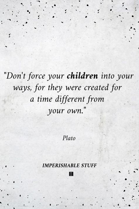 Don't force your children into your ways, for they were created for a time different from your own. Real Education Quotes, Plato Quotes Wisdom, Time Is A Thief Quote Kids, Educate Yourself Quotes, Philosophy Of Education Quotes, Importance Of Education Quotes, Inspirational Education Quotes, Quotes About Your Children, Famous Education Quotes