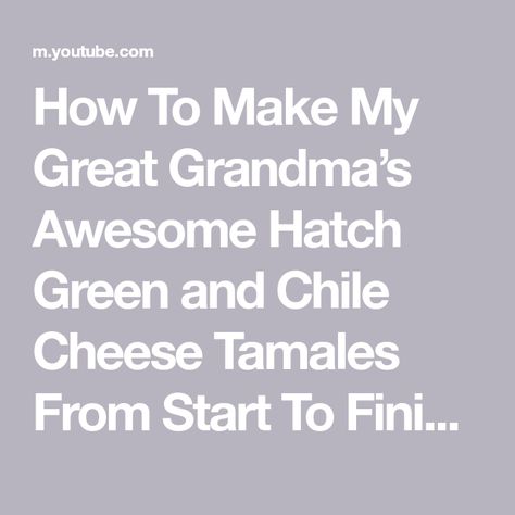 How To Make My Great Grandma’s Awesome Hatch Green and Chile Cheese Tamales From Start To Finish. - YouTube Cheese Tamales Recipe, Tamales Ingredients, Cheese Tamales, Hatch Green Chile, Tamale Recipe, Hatch Chile, Great Grandma, Green Chile, Tortillas