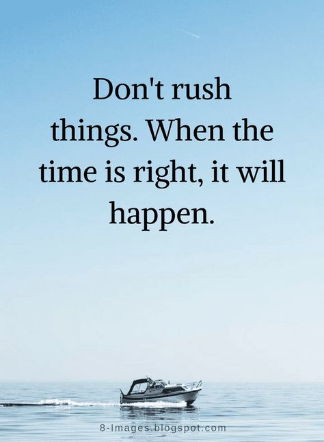 Quotes Don't rush things. When the time is right, it will happen. It Will Happen Quotes, Patient Quotes, Rush Quotes, Dear Woman, Dont Rush, Be Patient Quotes, 2015 Quotes, Relax Quotes, Things Quotes