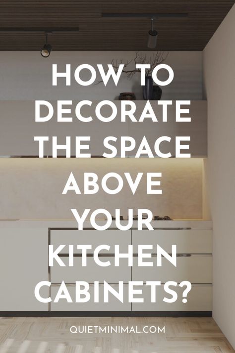 How To Decorate The Space Above Your Kitchen Cabinets? - Quiet Minimal - Interior Design Inspiration & Ideas