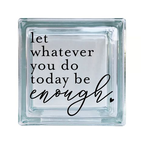 Let Whatever You Do Today Be Enough - Payhip Metal Mirrors, Fabric Walls, Custom Vinyl Decal, Block Craft, Glass Block, Glass Blocks, Custom Decals, Glass Crafts, Transfer Paper