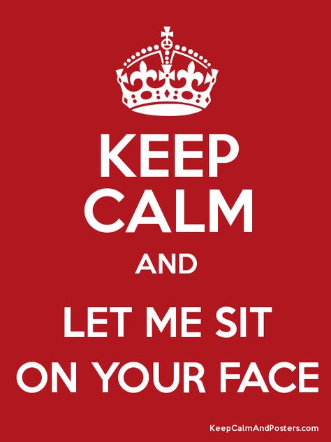 I need to sit on your face;) Duchenne Muscular Dystrophy, Letters To My Husband, Today Is Monday, Keep Calm Posters, Calm Quotes, Keep Calm Quotes, Good Luck To You, Girl Scout Cookies, Keep Calm And Love