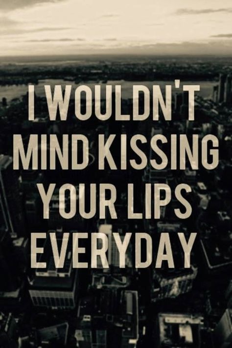 I Wouldn't Mind Kissing Your Lips Everyday Framed Quotes, Your Lips, Kiss You, Love And Marriage, Kiss Me, The Words, Great Quotes, Relationship Quotes, Love Life