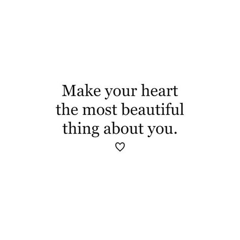 Having A Beautiful Heart Quotes, Quotes About Big Hearts, Beautiful Quotes About Love Wise Words, Make Your Heart The Most Beautiful Thing About You, Make Your Heart The Prettiest Thing About You, Be A Pretty Girl With A Pretty Heart, Biggest Heart Quotes, Soften Your Heart Quotes, Your Heart Is Beautiful