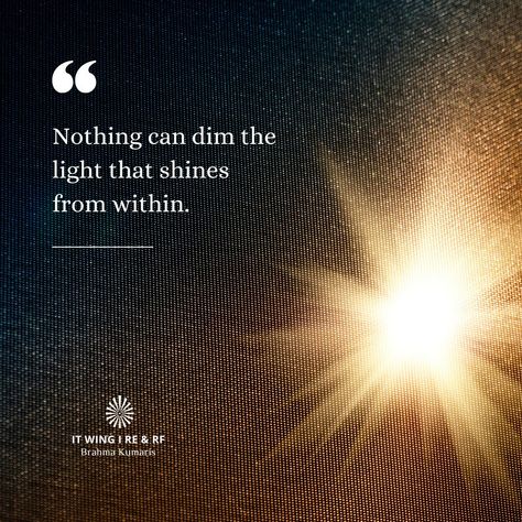 Nothing Can Dim The Light That Shines, Brahma Kumaris, Our Path, Inner Light, The Light, Happy Life, The Darkest, Matter, Inspirational Quotes