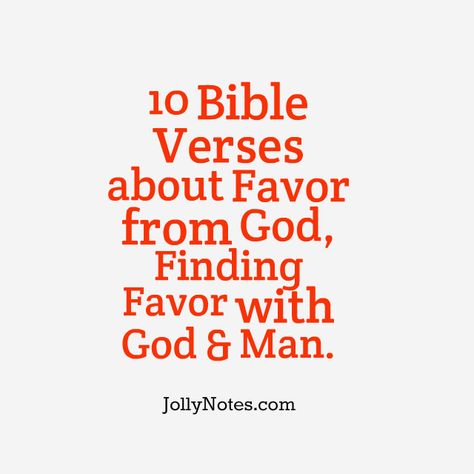 10 Bible Verses about Favor from God, Finding Favor with God & Man, God’s Favor, Favor of the Lord ~ God’s Favor Bible Verses, Scriptures & Quotes; How to Find Favor with God and Man; How to Find Favor with the Lord & Men. | JollyNotes.com Favor From God, God's Favor, Favor Of God, Scripture About Gifts From God, Scripture For Encouragement For Men, Favor Scriptures, Gods Favor Quotes, Prayer For Favor From God, God’s Favor