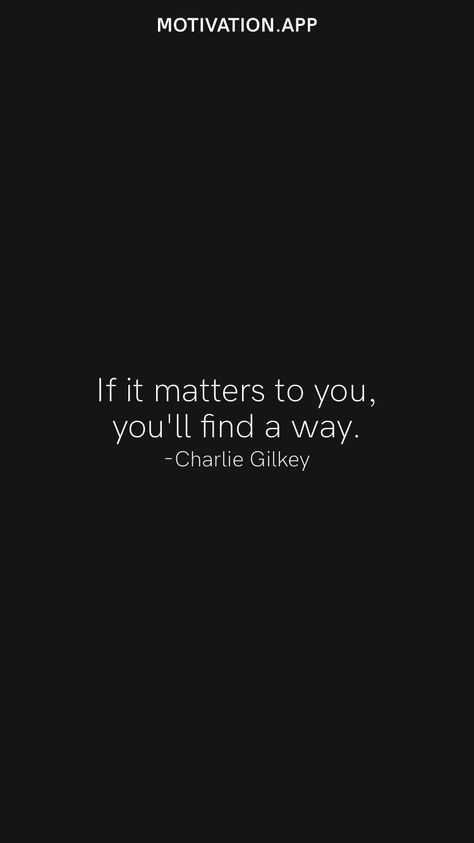 If it matters to you, you'll find a way. -Charlie Gilkey From the Motivation app: https://motivation.app If It Matters To You Youll Find A Way, Motivation App, Design Board, Find A Way, Motivational Quotes, Matter, Quotes, Design