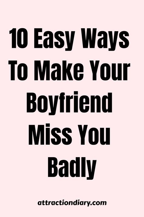 Pink background with bold text stating "10 Easy Ways To Make Your Boyfriend Miss You Badly" and the website "attractiondiary.com" at the bottom. What To Do When Missing Your Boyfriend, Reassure Your Boyfriend, What To Do When You Miss Your Boyfriend, How To Be More Affectionate With Boyfriend, Why Does My Boyfriend Seem Distant, How To Know If You’re Ready For A Relationship, Crave You, Relationship Posts, Dating Tips For Women