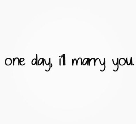 One Day I'll Marry You, Want To Marry You, One Day I’ll Marry You, Im Going To Marry You One Day, Just Marry Me Already Quotes, I Will Marry You One Day Quotes, I Wanna Marry Him, I Wanna Marry You, I Want To Marry You