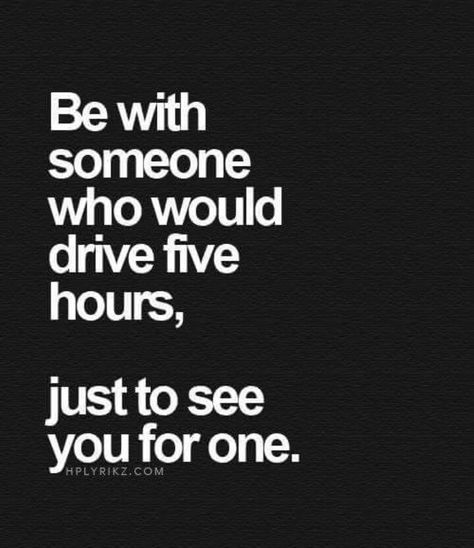 I am that person.... I would drive 5 hours to see her for 15 minutes... Be With Someone Who, Crazy Person, 13 Hours, Anything For You, Quotes About Love And Relationships, Be With Someone, Relationships Love, 5 Hours, Senior Year