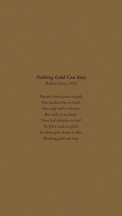 Robert Frost’s poem as a cute background for your phone :) Originally created by Jordan Clark @jordanstellaire Poetry Phone Background, Robert Frost Nothing Gold Can Stay, Invictus Poem Wallpaper, Robert Frost Aesthetic, Robert Frost Poems Poetry, Nothing Gold Can Stay Wallpaper, Stay Gold Poem, Poem Wallpaper Aesthetic, Nothing Gold Can Stay Poem