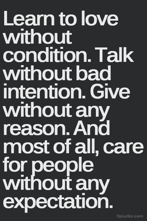 "Learn to love without condition.  Talk without bad intention.  Give without any reason.  And most of all, care for people without any expec... A Quote, The Words, Black And White, Quotes, White, Black