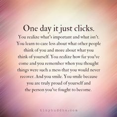 One day you realize what's important and what isn't. You learn to care less about what other people think of you and more of what you think of yourself. Quotes About Strength, Good Advice, The Words, Great Quotes, Positive Thinking, You Really, Mantra, Inspirational Words, Life Lessons