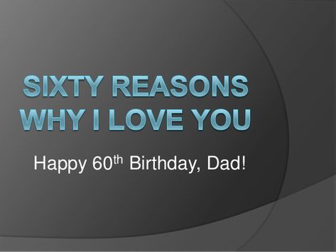 Sixty reasons why i love you Happy Jar, Reasons I Love You, Reasons Why I Love You, Happy 60th Birthday, You Make Me Laugh, Why I Love You, I Love My Dad, Love You Dad, Love You Mom