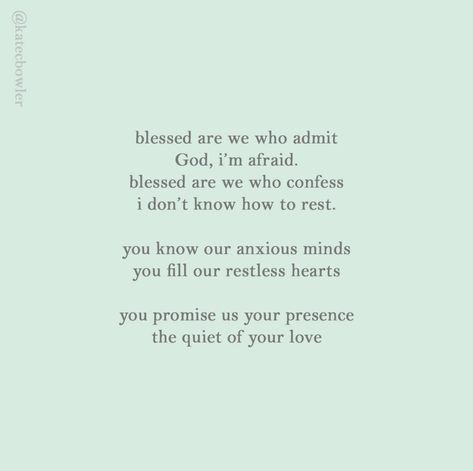 A Lenten blessing for when we are afraid by Kate C Bowler Kate Bowler Quotes, Benediction Blessing, Modern Spirituality, Kate Bowler, Restless Heart, Daily Blessings, You Promised, Biblical Quotes, A Blessing