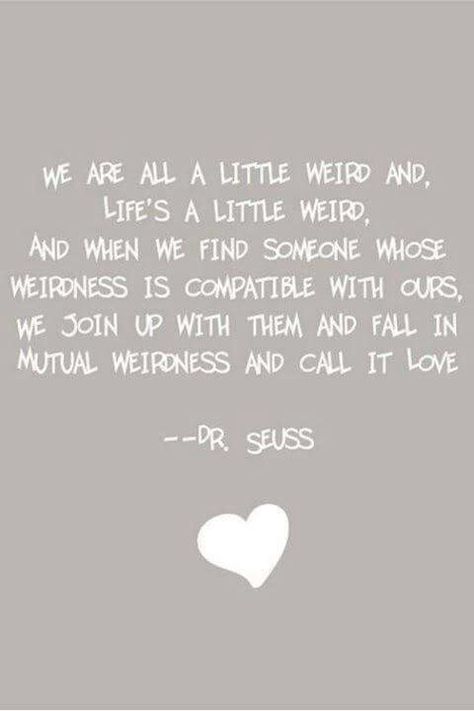 This is so cute!! I love Dr. Seuss!!! Crazy Love Quotes, Mutual Weirdness, Dr Suess, Quotable Quotes, Heart On, Dr Seuss, About Love, A Quote, Famous Quotes