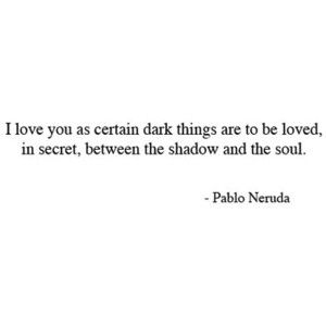 ... Pablo Neruda I Love You As Certain Dark Things, Life Happens Quotes, Certain Dark Things, Neruda Quotes, Dark Things, Favourite Quote, Love Is Comic, Short Poems, Spoken Words