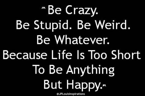 ✔ Be Crazy. Be Stupid. Be Weird. Be Whatever. Because Life Is Too Short To Be Anything But Happy ~ Happy Friday My Beautiful Friends #Happy #Love #Smile #Life #Follow #Motivation #Inspiration #JPLouis Be Weird, Be Crazy, Friends Happy, Life Is Too Short, Happy Love, Life Is Short, Too Short, Motivation Inspiration, Happy Friday