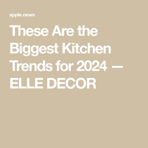 These Are the Biggest Kitchen Trends for 2024 — ELLE DECOR Kitchen Trends 2024 Interior Design, Kitchen Ideas 2024 Trends, 2024 Kitchen Trends, Kitchen Trends 2024, Biggest Kitchen, Cabinet Trends, Top Paint Colors, Heirloom Baby Blankets, 2024 Kitchen