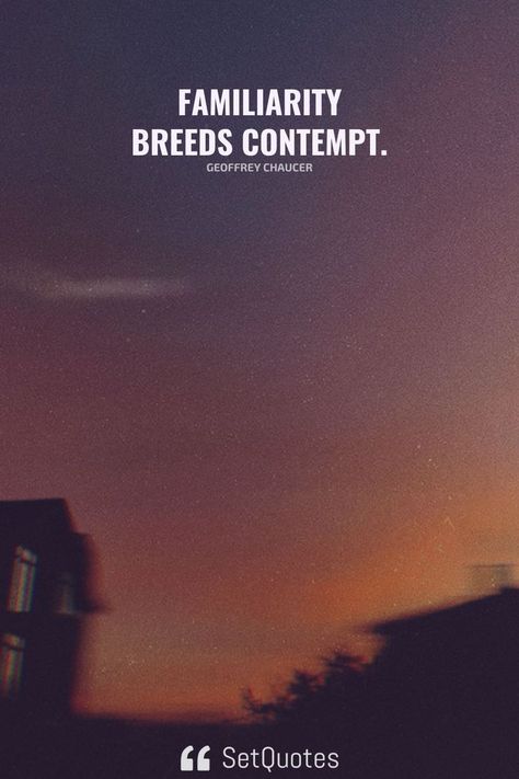 Familiarity breeds contempt. The more we become familiar with someone, or with someplace, or with a situation, the more likely we are to take them lightly or show less respect. Familiarity Breeds Contempt Quote, Familiarity Quotes, Familiarity Breeds Contempt, Geoffrey Chaucer, Studio Ideas, Good Thoughts, Meaningful Quotes, Best Quotes, Design Studio