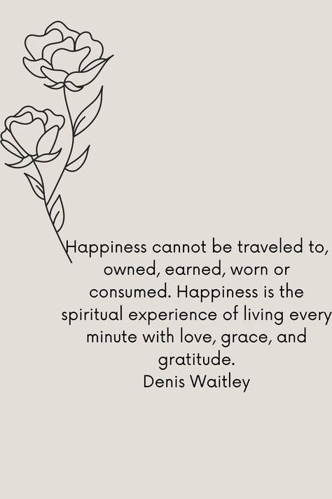 Happiness cannot be traveled to, owned, earned, worn or consumed. Happiness is the spiritual experience of living every minute with love, grace, and gratitude. Denis Waitley Grace And Gratitude, Spiritual Experience, Happiness Is, Gratitude, With Love, Podcast, Spirituality, Canning, Travel