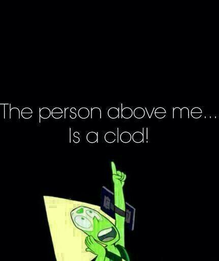 The person above me is a clod from amino steven universe peridot meme The Person Above Me, Perla Steven Universe, Peridot Steven Universe, Steven Universe Memes, Steven Universe Funny, Steven Universe Gem, Steven Universe Fanart, Universe Art, Space Rock