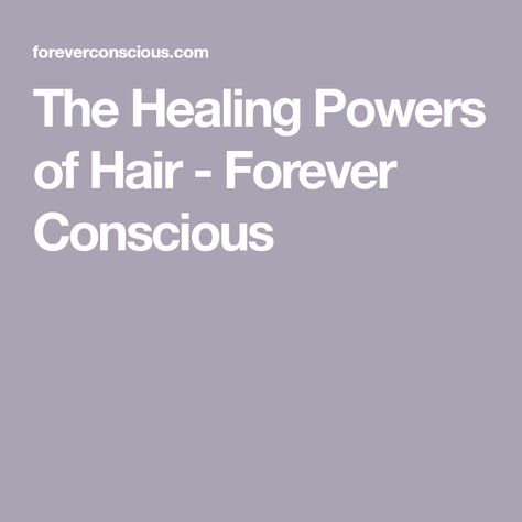 The Healing Powers of Hair - Forever Conscious Spiritual Hair, Healing Powers, Your Head, Consciousness, Knowing You, Did You Know, Spirituality, Healing, Hair