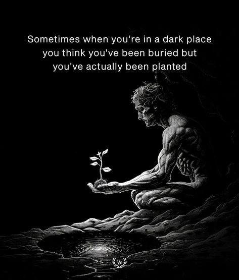 In moments of darkness, it's easy to feel overwhelmed, as if buried by circumstances beyond control. However, beneath the surface of despair lies the potential for growth and renewal. Like a seed planted in fertile soil, adversity serves as the catalyst for transformation. Though it may seem like the end, it's often the beginning of a new chapter. From the depths of despair, emerge strength, resilience, and newfound opportunities. Thus, what appears as burial is, in fact, the planting of seed... Life Quotes Inspirational Motivation, Stoicism Quotes, Warrior Quotes, Beneath The Surface, Dark Places, Anime Quotes, New Chapter, Wisdom Quotes, Love Life