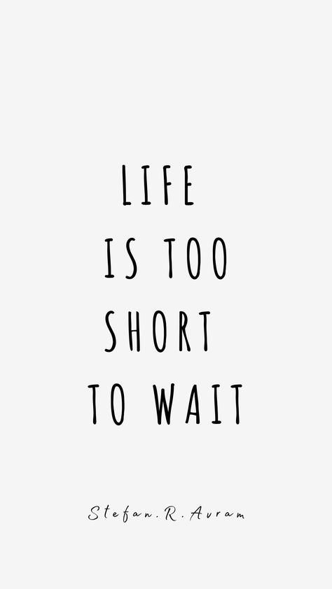 Last On The List Quotes, Life Is Too Short To Wait Quotes, Let Time Do Its Thing Quotes, Short Quotes About Living Life, Life Is Now Quotes, Knowing Someone For A Short Time Quotes, Live Everyday Like Its Your Last Tattoo, Live Every Moment Tattoo, Quotes Living Life To The Fullest