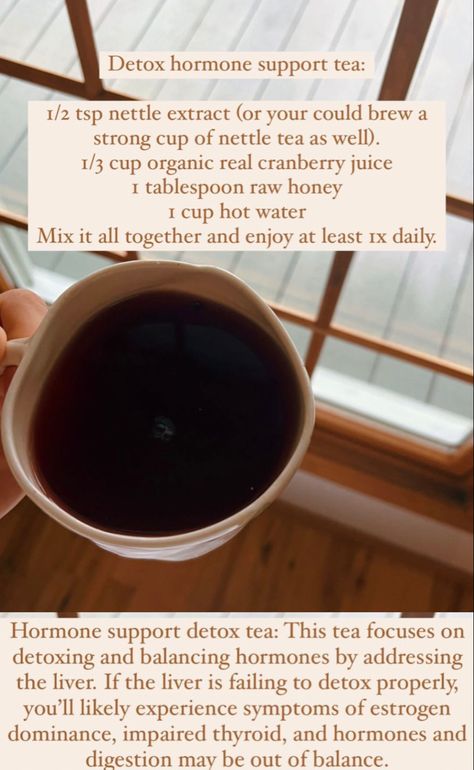 1/2 tsp nettle extract (or your could brew a strong cup of nettle tea as well). 1/3 cup organic real cranberry juice I tablespoon raw honey I cup hot water Mix it all together and enjoy at least ix daily. Hormone support detox tea: This tea focuses on detoxing and balancing hormones by addressing the liver. If the liver is failing to detox properly, you'll likely experience symptoms of estrogen dominance, impaired thyroid, and hormones and digestion may be out of balance. Stinging Nettle Tea, Nettle Tea Benefits, Nettle Benefits, Nettle Tea, Balancing Hormones, Homemade Bread Recipes Easy, Hormone Support, Stinging Nettle, Estrogen Dominance