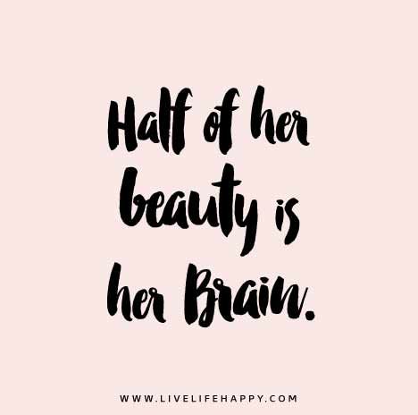 Half of Her Beauty Beauty With Brain Quotes, Beauty With Brains Quotes, Beauty With Brain, Brain Quotes, Brains Quote, Phd Life, Live Life Happy, Love Life Quotes