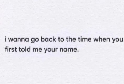 Wanna Text Him Quotes, I Want To Go Back In Time Quotes, I Want U Back Quotes, I Want Her Back Quotes, Wanting Him Back Quotes, I Wanna Go On A Date, I Want You Back, I Wanna Be Loved, Your Name Quotes