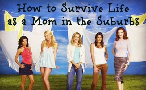 15 Tips on Surviving as a Mom in the Suburbs – Andrew Van De Kamp, Eva Longoria Desperate Housewives, Edie Britt, Andrea Bowen, Justine Bateman, Nicollette Sheridan, James Denton, Marcia Cross, Julie Benz