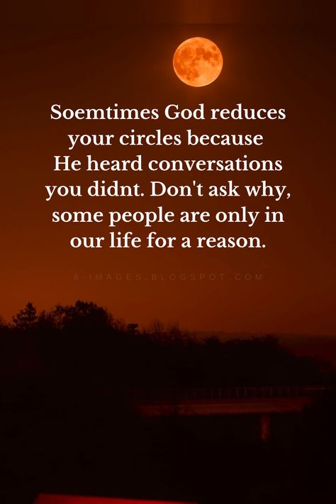 Soemtimes God Reduces Your Circles Because He Heard Conversations You Didnt. Don't Ask Why, Some People Are Only In Our Life For A Reason. Quotes Circle Of People Quotes, Know Your Circle Quotes People, God Reduced Your Circle Because He Heard, Circle Gets Smaller Quotes, God Hears Conversations You Dont, God Heard Conversations You Didnt, Conversation Quotes, Rene Descartes, College Quotes