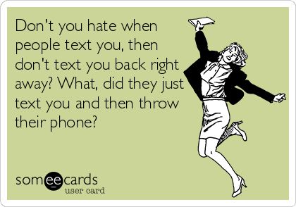 Don't you hate when people text you, then don't text you back right away? What, did they just text you and then throw their phone? People Not Texting Back Quotes, Funny Reminders, Text Back, Funny Times, Belly Laughs, Different Quotes, Funny Comments, Words Worth, Funny Picture Quotes