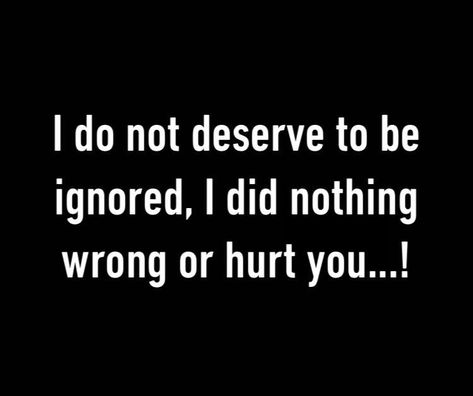 Being ignored When He Is Ignoring You, Why Am I Being Ignored, Getting Used To Being Ignored, Why Are You Ignoring Me, Boyfriend Ignoring Me Quotes, You're So Quiet, Getting Ignored, Ignore Me Quotes, Ignored Quotes