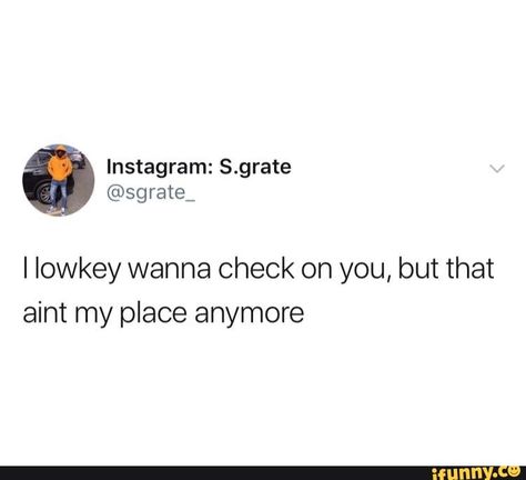 I lowkey wanna check on you, but that aint my place anymore – popular memes on the site iFunny.co I Miss Us Tweets, Lowkey In Love Bio, Twitter Quotes About Missing Him, Tweets About Missing Someone, Not Talking Anymore Quotes, I Miss You Tweets, Tweets About Missing Him, Funny But True Quotes, Lowkey Quotes