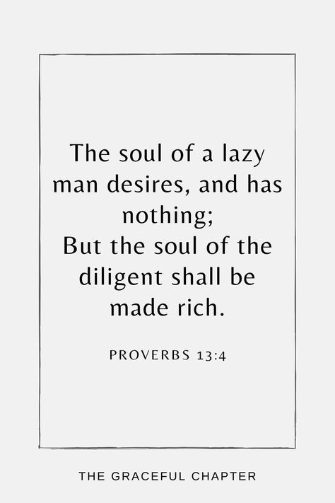 The soul of a lazy man desires, and has nothing; But the soul of the diligent shall be made rich. Proverbs 13:4 Proverbs 13:4 Tattoo, Proverbs 13:3 Scriptures, A Lazy Man Quotes, Scriptures For Men Encouraging, Bible Verse On Laziness, Bible Verses About Being Lazy, Proverbs 13:4 Wallpaper, Lazy Bible Verse, Proverbs 13:24