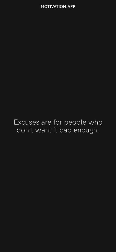 Excuses are for people who don't want it bad enough. From the Motivation app: https://motivation.app/download His Excuses Quotes, People Who Always Have Excuses, How Bad Do You Want It Quotes, How Bad Do You Want It Wallpaper, Excuses Quotes, Loving An Addict, Enough Is Enough Quotes, Action Quotes, Honest Quotes