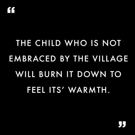 "The child who is not embraced by the village will burn it down to feel it's warmth." - African Proverb #africanproverb #relatablequotes #blackpanther #killmonger Warmth Quotes, Village Quotes, Philosophy Major, Twisted Quotes, African Quotes, Burn It Down, African Proverb, Philosophy Quotes, Quotes For Kids