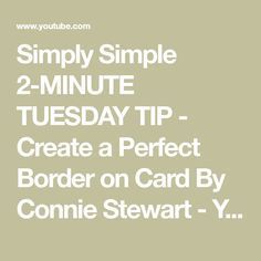 Simply Simple 2-MINUTE TUESDAY TIP - Create a Perfect Border on Card By Connie Stewar… | Card making tips, Stamping techniques card tutorials, Card making tutorials