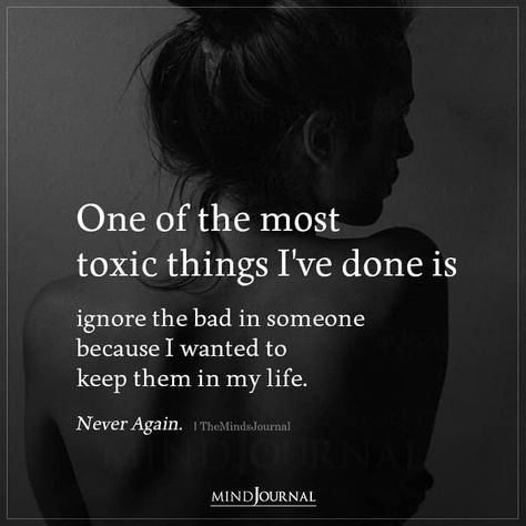 One of the most toxic things I've done is ignore the bad in someone because I wanted to keep them in my life. Never Again. I Got What I Wanted Quotes, I Want My Life Back Quotes, A Woman Needs To Feel Wanted, We Are All Bad In Someone's Story, I Want A Divorce Quotes, How To Ignore Someone You Love, Never Love Again Quotes, Bad Person Quotes, Never Again Tattoo