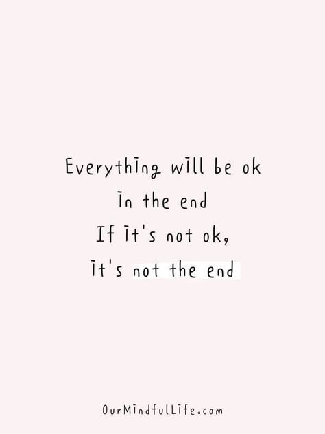 Is Ok To Not Be Ok, Hope Everything Is Ok Quotes, Its Not The End Quotes, Everything Good Will Come, I Will Get Better Quotes, It Will Be Fine Quotes, You Will Always End Up Okay, It Is Well Quotes, It All Works Out In The End Quotes