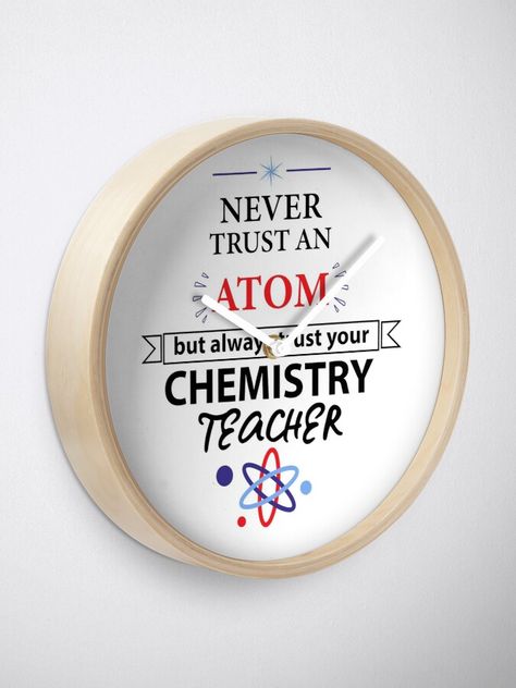 "Chemistry Teacher Gift | Never Trust an Atom, Just Your Chemistry Reacher" Clock by orbital-edge | Redbubble Gifts For Chemistry Teachers, Chemistry Wallpaper, Chemistry Quotes, Chemistry Teacher Gift, Teacher Appreciation Quotes, Chemistry Gifts, Krishna Hd, Effective Study Tips, Creative Bookmarks